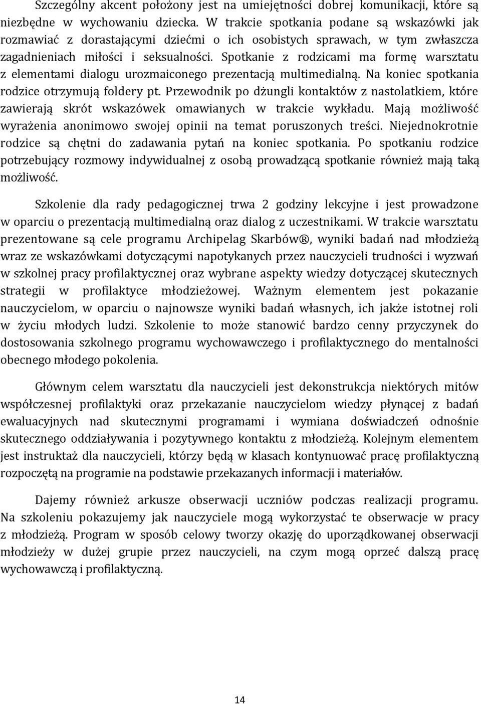 Spotkanie z rodzicami ma formę warsztatu z elementami dialogu urozmaiconego prezentacją multimedialną. Na koniec spotkania rodzice otrzymują foldery pt.