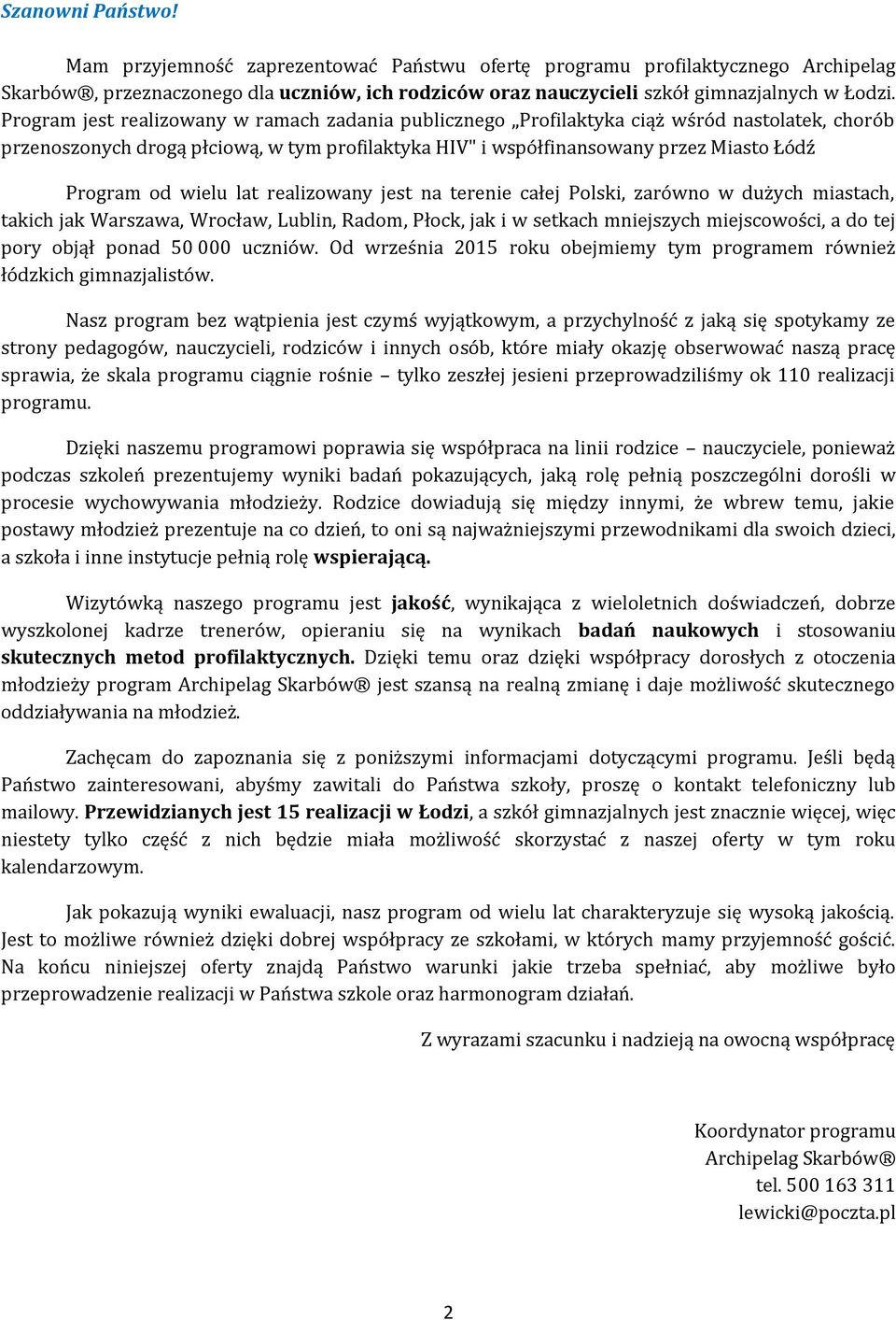 wielu lat realizowany jest na terenie całej Polski, zarówno w dużych miastach, takich jak Warszawa, Wrocław, Lublin, Radom, Płock, jak i w setkach mniejszych miejscowości, a do tej pory objął ponad