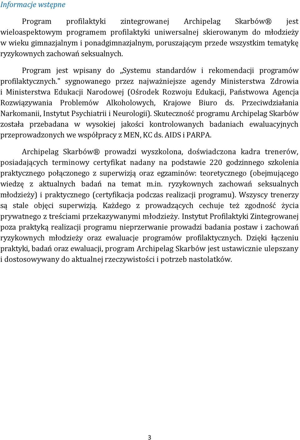 " sygnowanego przez najważniejsze agendy Ministerstwa Zdrowia i Ministerstwa Edukacji Narodowej (Ośrodek Rozwoju Edukacji, Państwowa Agencja Rozwiązywania Problemów Alkoholowych, Krajowe Biuro ds.