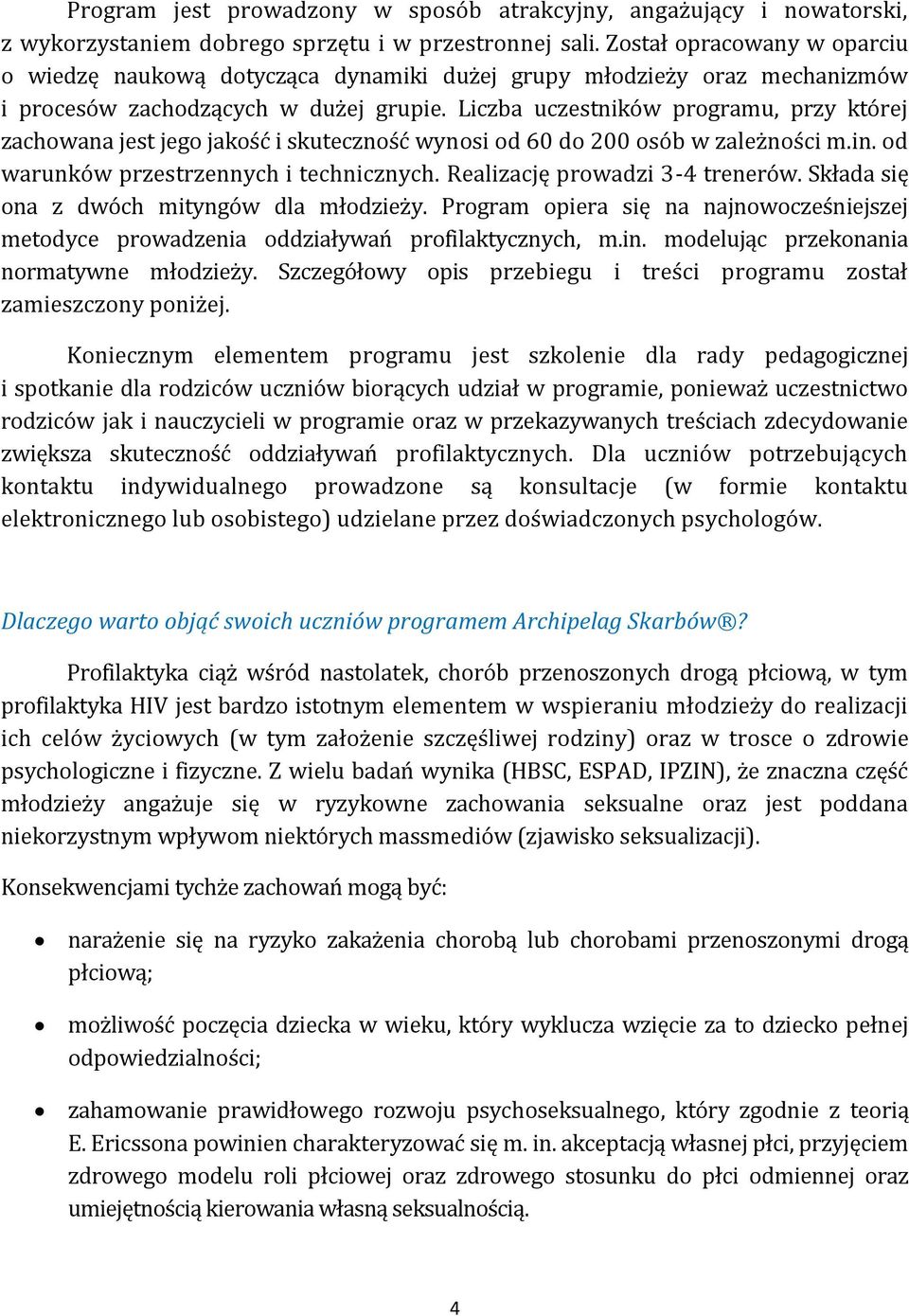 Liczba uczestników programu, przy której zachowana jest jego jakość i skuteczność wynosi od 60 do 200 osób w zależności m.in. od warunków przestrzennych i technicznych.