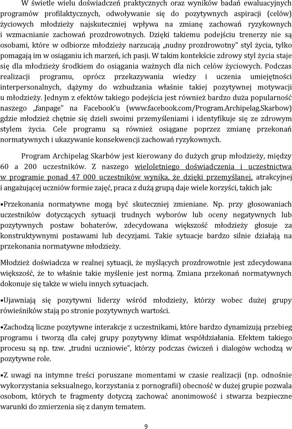 Dzięki takiemu podejściu trenerzy nie są osobami, które w odbiorze młodzieży narzucają nudny prozdrowotny" styl życia, tylko pomagają im w osiąganiu ich marzeń, ich pasji.