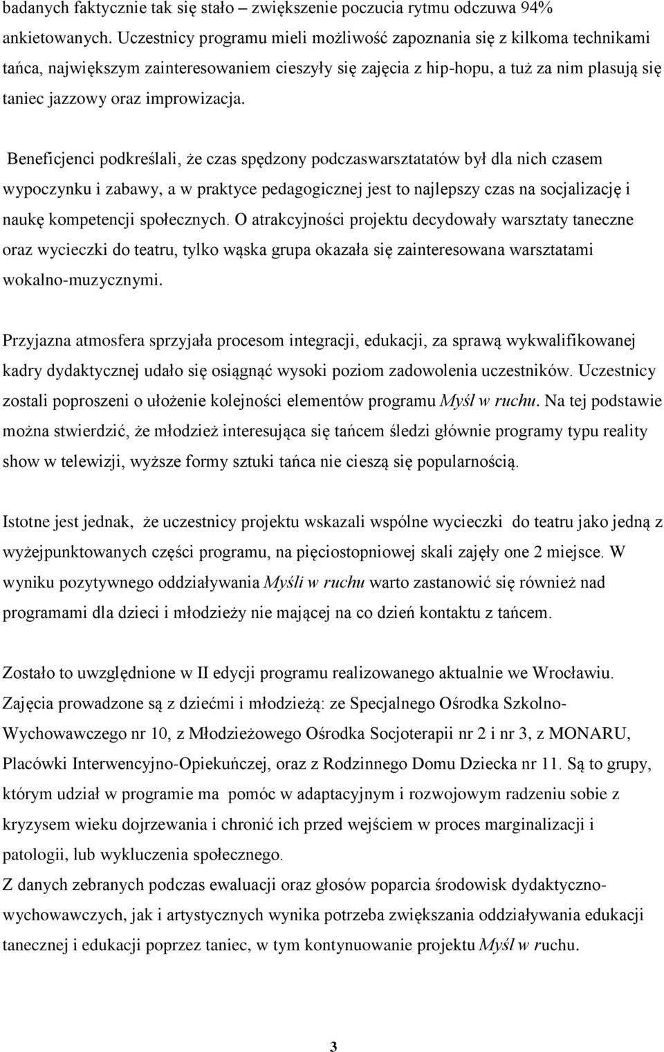 Beneficjenci podkreślali, że czas spędzony podczaswarsztatatów był dla nich czasem wypoczynku i zabawy, a w praktyce pedagogicznej jest to najlepszy czas na socjalizację i naukę kompetencji