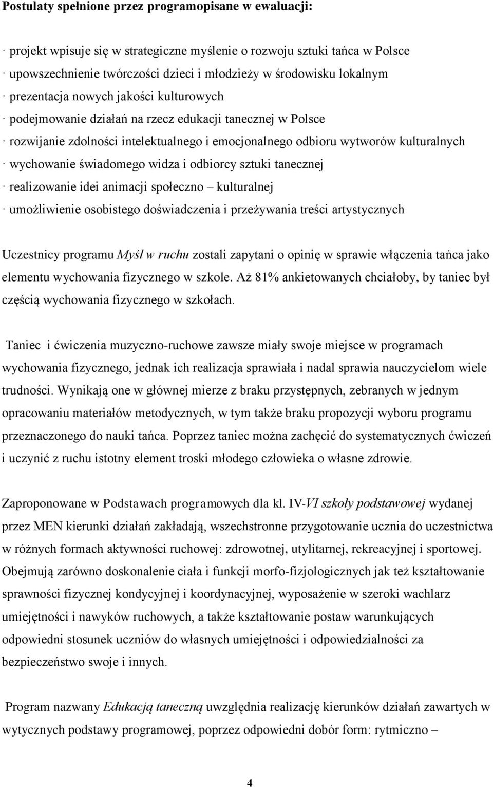 świadomego widza i odbiorcy sztuki tanecznej realizowanie idei animacji społeczno kulturalnej umożliwienie osobistego doświadczenia i przeżywania treści artystycznych Uczestnicy programu Myśl w ruchu