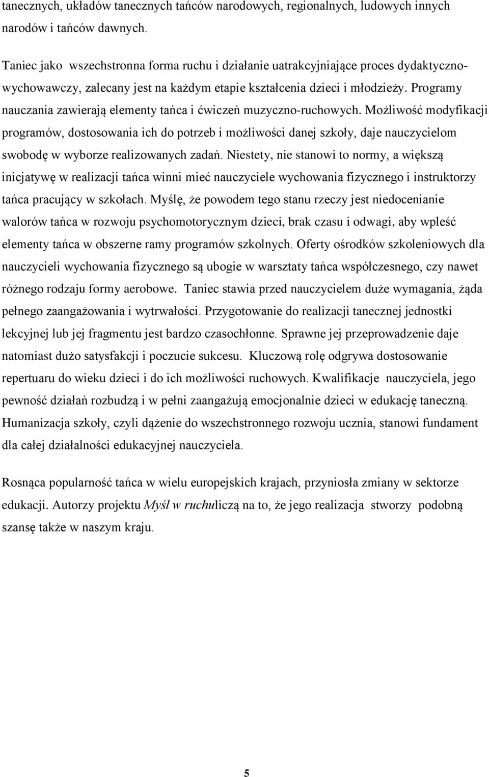 Programy nauczania zawierają elementy tańca i ćwiczeń muzyczno-ruchowych.