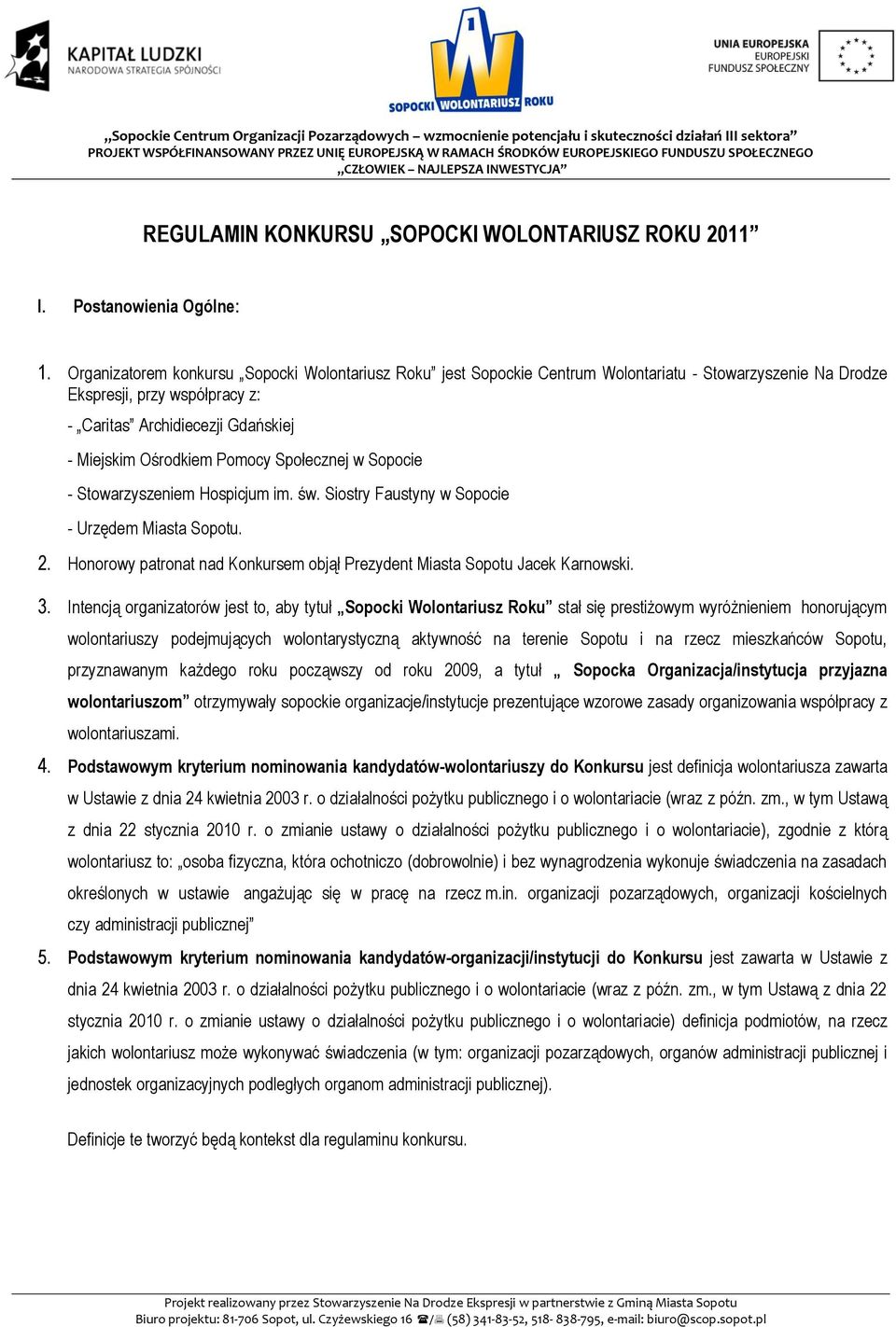 Pomocy Społecznej w Sopocie - Stowarzyszeniem Hospicjum im. św. Siostry Faustyny w Sopocie - Urzędem Miasta Sopotu. 2. Honorowy patronat nad Konkursem objął Prezydent Miasta Sopotu Jacek Karnowski. 3.