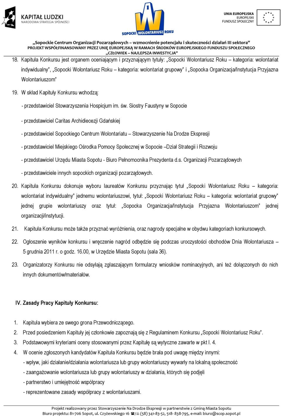 Siostry Faustyny w Sopocie - przedstawiciel Caritas Archidiecezji Gdańskiej - przedstawiciel Sopockiego Centrum Wolontariatu Stowarzyszenie Na Drodze Ekspresji - przedstawiciel Miejskiego Ośrodka