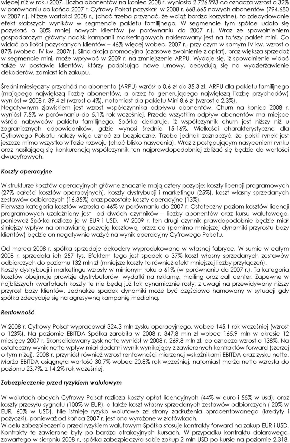 W segmencie tym spółce udało się pozyskać o 30% mniej nowych klientów (w porównaniu do 2007 r.).