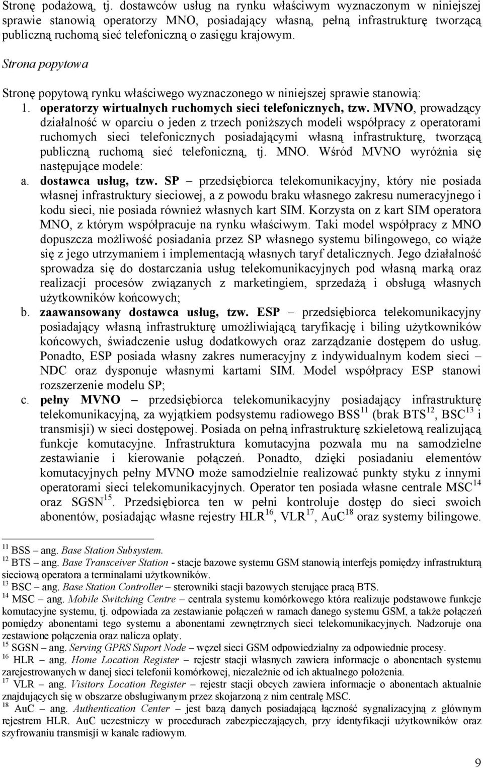 Strona popytowa Stronę popytową rynku właściwego wyznaczonego w niniejszej sprawie stanowią: 1. operatorzy wirtualnych ruchomych sieci telefonicznych, tzw.