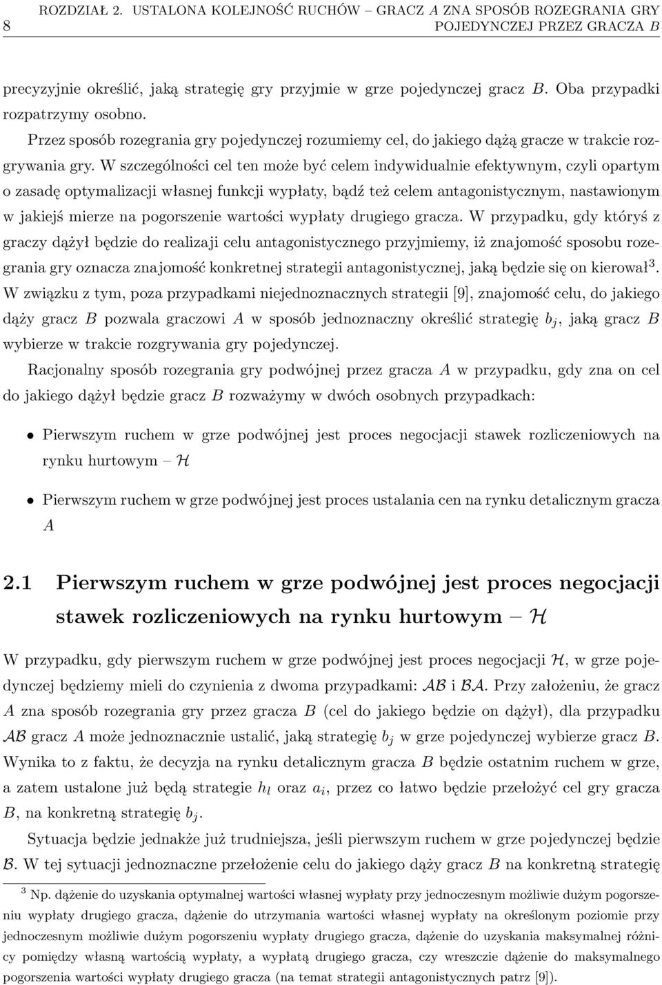 W szczególności cel ten może być celem indywidualnie efektywnym, czyli opartym o zasadę optymalizacji własnej funkcji wypłaty, bądź też celem antagonistycznym, nastawionym w jakiejś mierze na