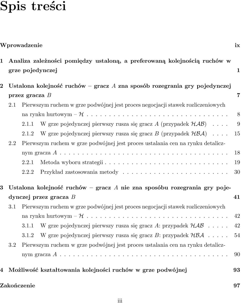 ... 9 2.1.2 W grze pojedynczej pierwszy rusza się gracz B (przypadek HBA).... 15 2.2 Pierwszym ruchem w grze podwójnej jest proces ustalania cen na rynku detalicznym gracza A...................................... 18 2.