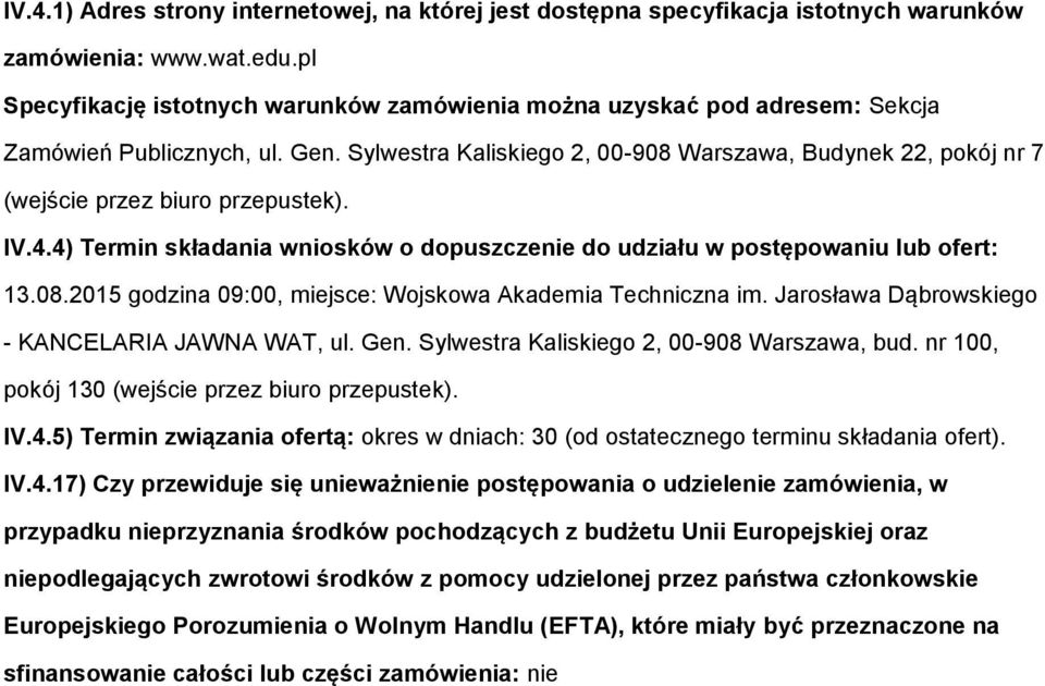 Sylwestra Kaliskiego 2, 00-908 Warszawa, Budynek 22, pokój nr 7 (wejście przez biuro przepustek). IV.4.4) Termin składania wniosków o dopuszczenie do udziału w postępowaniu lub ofert: 13.08.2015 godzina 09:00, miejsce: Wojskowa Akademia Techniczna im.