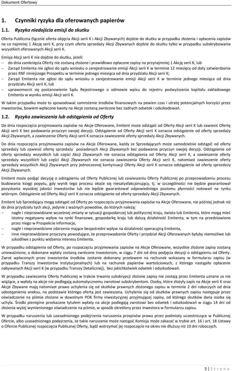 Emisja Akcji serii K nie dojdzie do skutku, jeżeli: do dnia zamknięcia Oferty nie zostaną złożone i prawidłowo opłacone zapisy na przynajmniej 1 Akcję serii K; lub Zarząd Emitenta nie zgłosi do sądu
