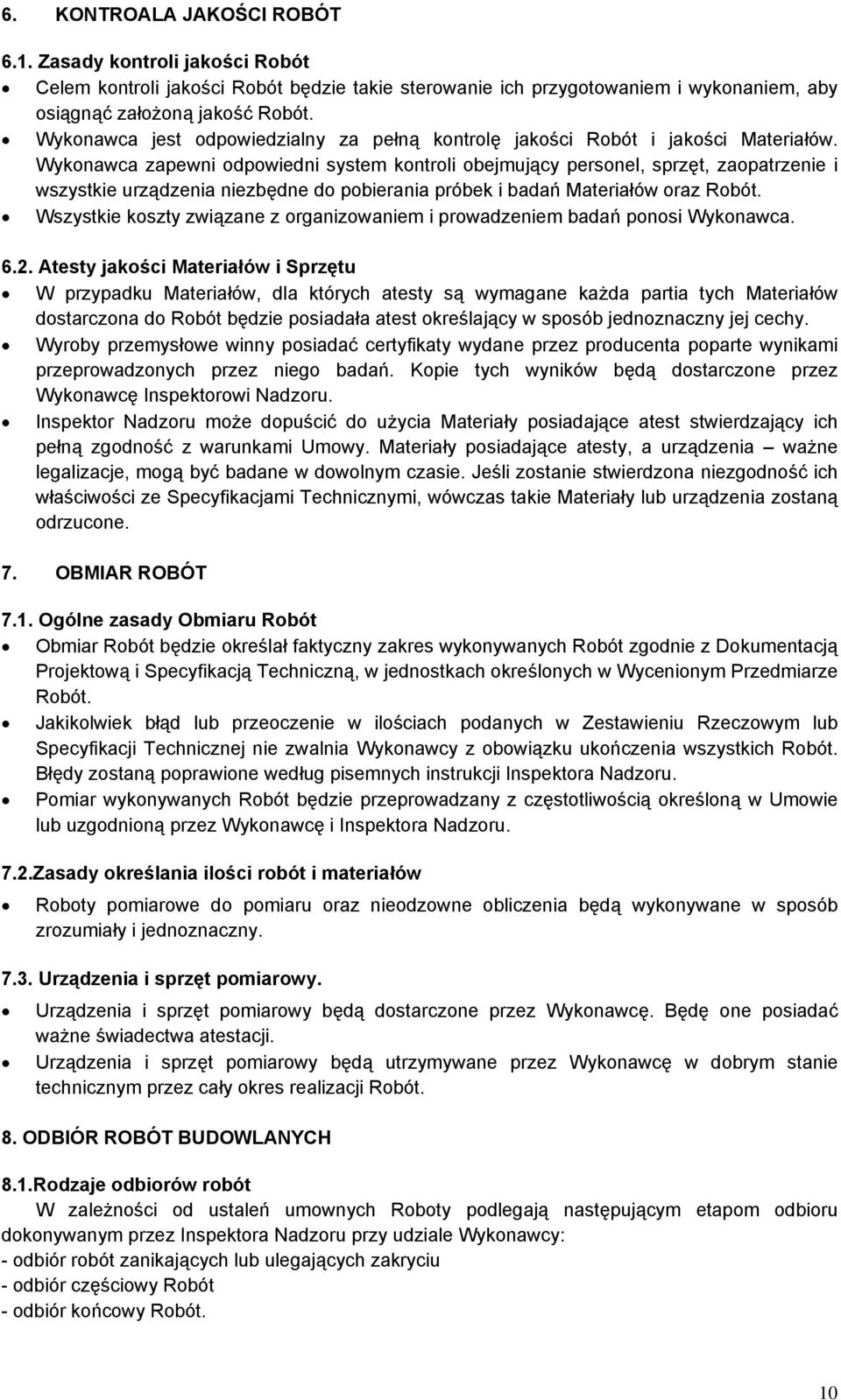 Wykonawca zapewni odpowiedni system kontroli obejmujący personel, sprzęt, zaopatrzenie i wszystkie urządzenia niezbędne do pobierania próbek i badań Materiałów oraz Robót.