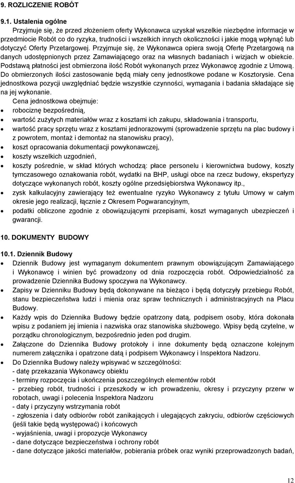 wpłynąć lub dotyczyć Oferty Przetargowej. Przyjmuje się, że Wykonawca opiera swoją Ofertę Przetargową na danych udostępnionych przez Zamawiającego oraz na własnych badaniach i wizjach w obiekcie.