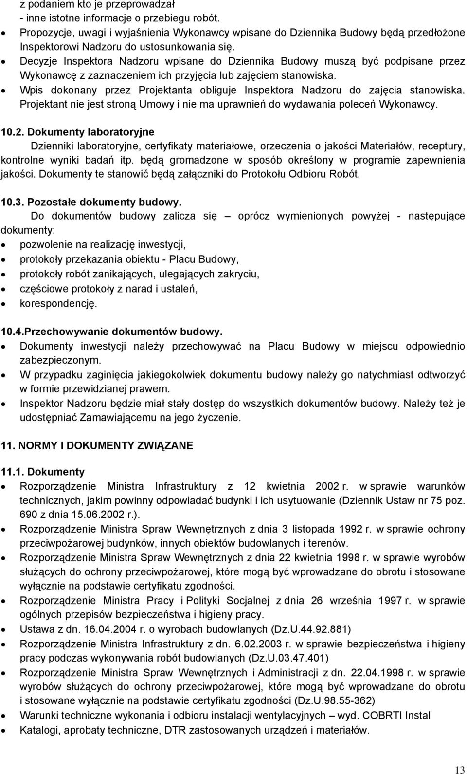 Decyzje Inspektora Nadzoru wpisane do Dziennika Budowy muszą być podpisane przez Wykonawcę z zaznaczeniem ich przyjęcia lub zajęciem stanowiska.