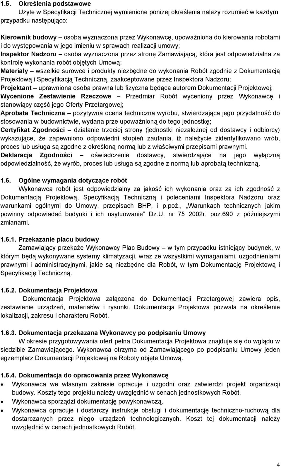 wykonania robót objętych Umową; Materiały wszelkie surowce i produkty niezbędne do wykonania Robót zgodnie z Dokumentacją Projektową i Specyfikacją Techniczną, zaakceptowane przez Inspektora Nadzoru;