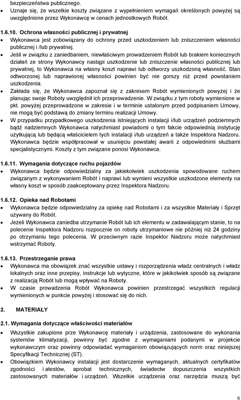 Jeśli w związku z zaniedbaniem, niewłaściwym prowadzeniem Robót lub brakiem koniecznych działań ze strony Wykonawcy nastąpi uszkodzenie lub zniszczenie własności publicznej lub prywatnej, to