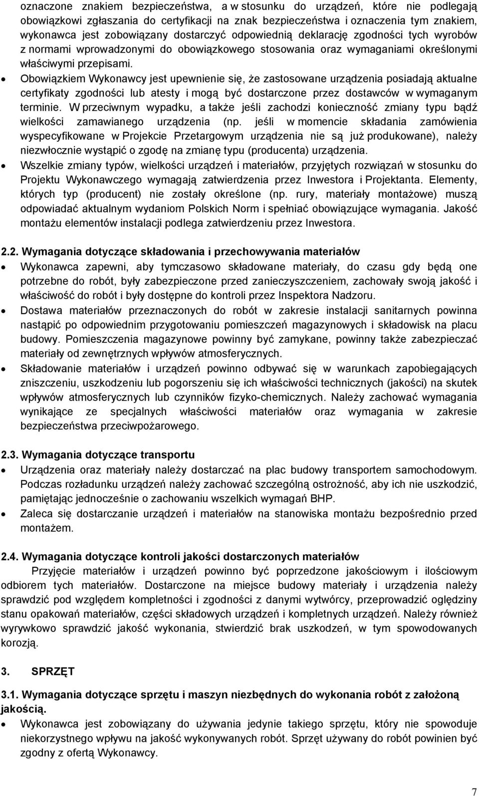 Obowiązkiem Wykonawcy jest upewnienie się, że zastosowane urządzenia posiadają aktualne certyfikaty zgodności lub atesty i mogą być dostarczone przez dostawców w wymaganym terminie.