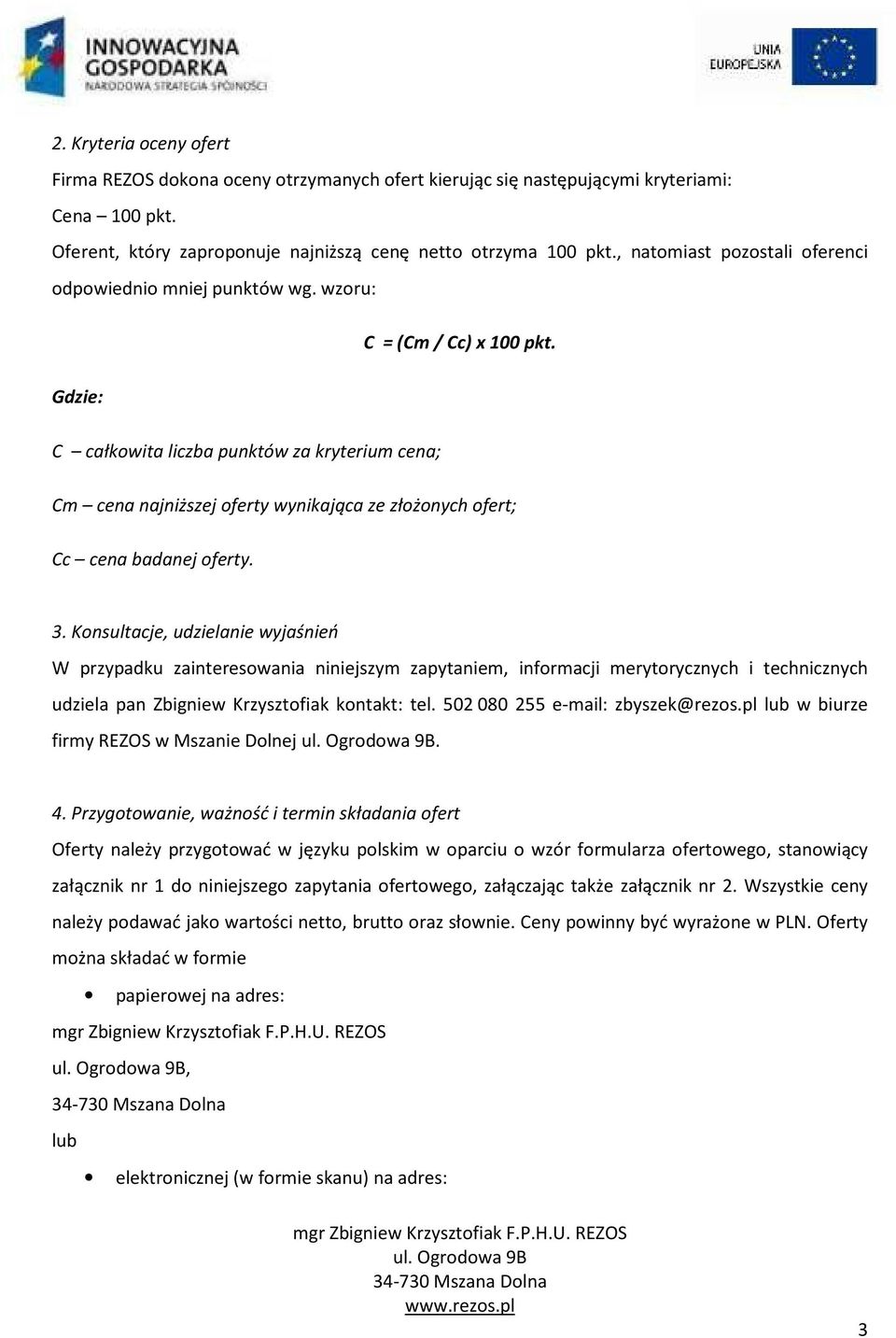 Gdzie: C całkowita liczba punktów za kryterium cena; Cm cena najniższej oferty wynikająca ze złożonych ofert; Cc cena badanej oferty. 3.