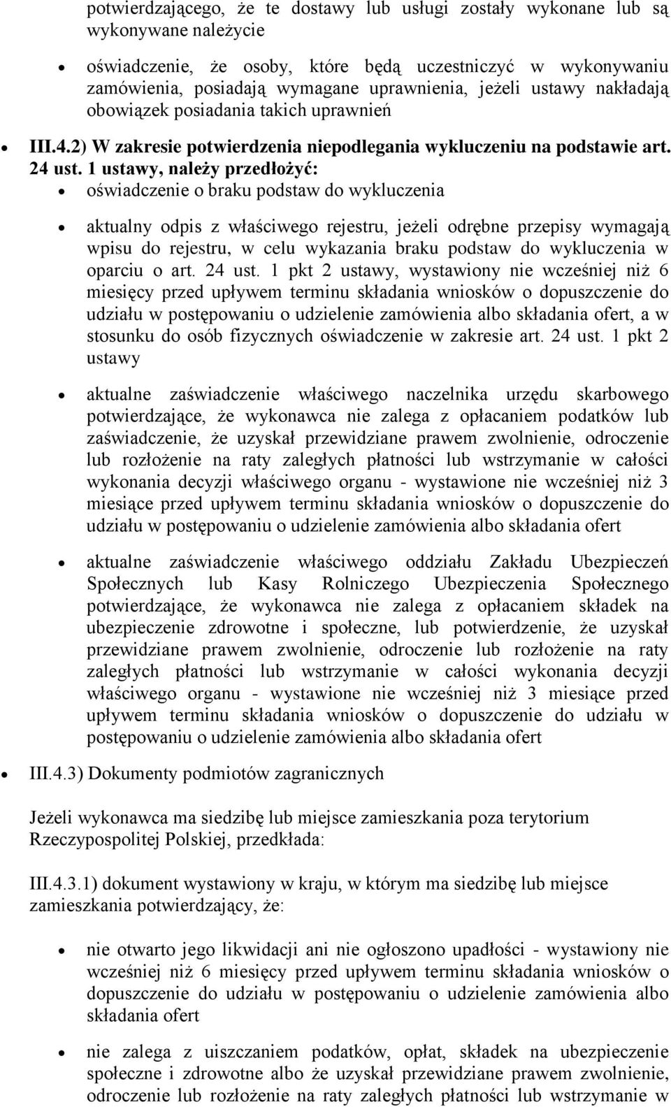 1 ustawy, należy przedłożyć: oświadczenie o braku podstaw do wykluczenia aktualny odpis z właściwego rejestru, jeżeli odrębne przepisy wymagają wpisu do rejestru, w celu wykazania braku podstaw do