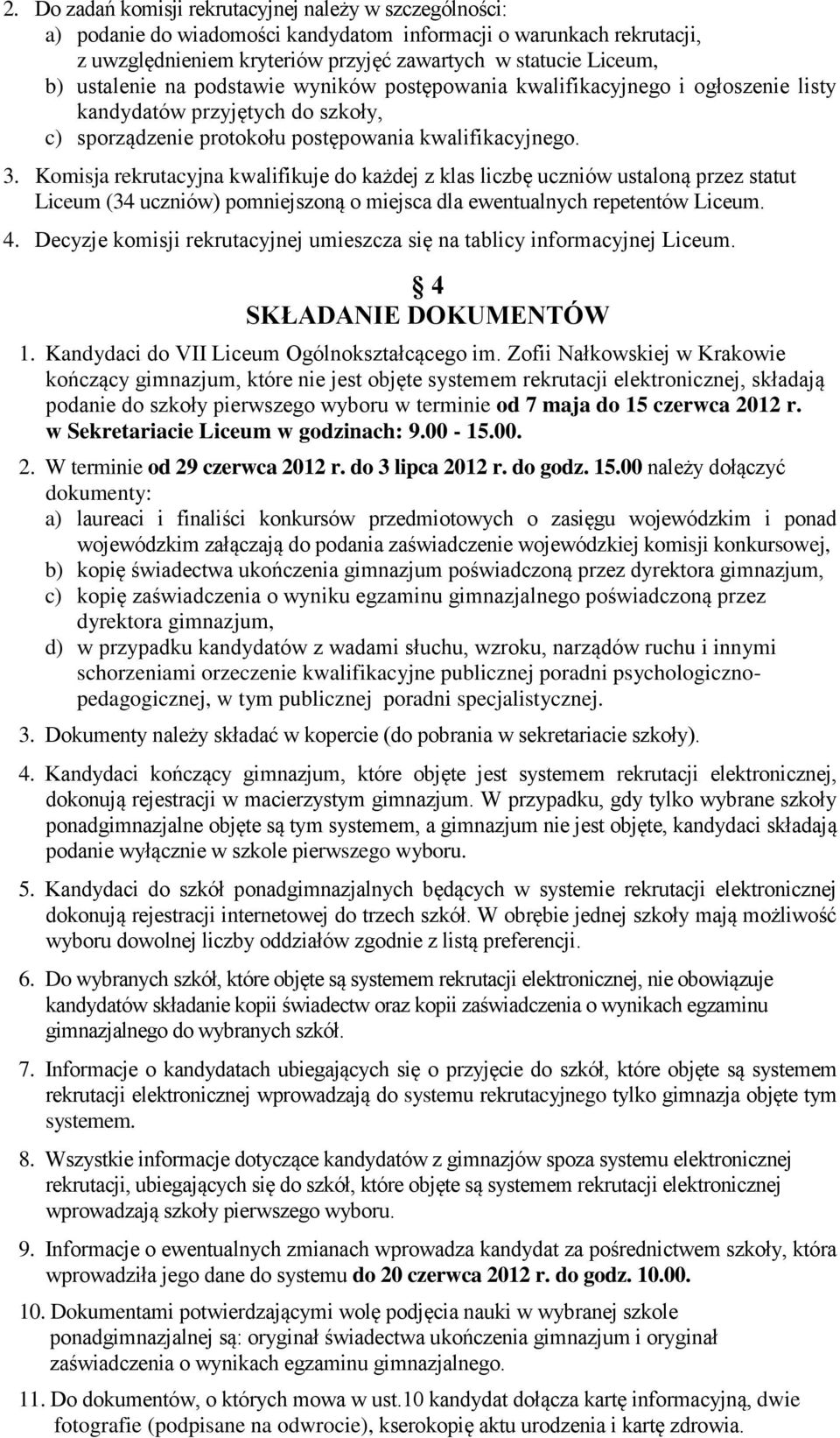 Komisja rekrutacyjna kwalifikuje do każdej z klas liczbę uczniów ustaloną przez statut Liceum (34 uczniów) pomniejszoną o miejsca dla ewentualnych repetentów Liceum. 4.