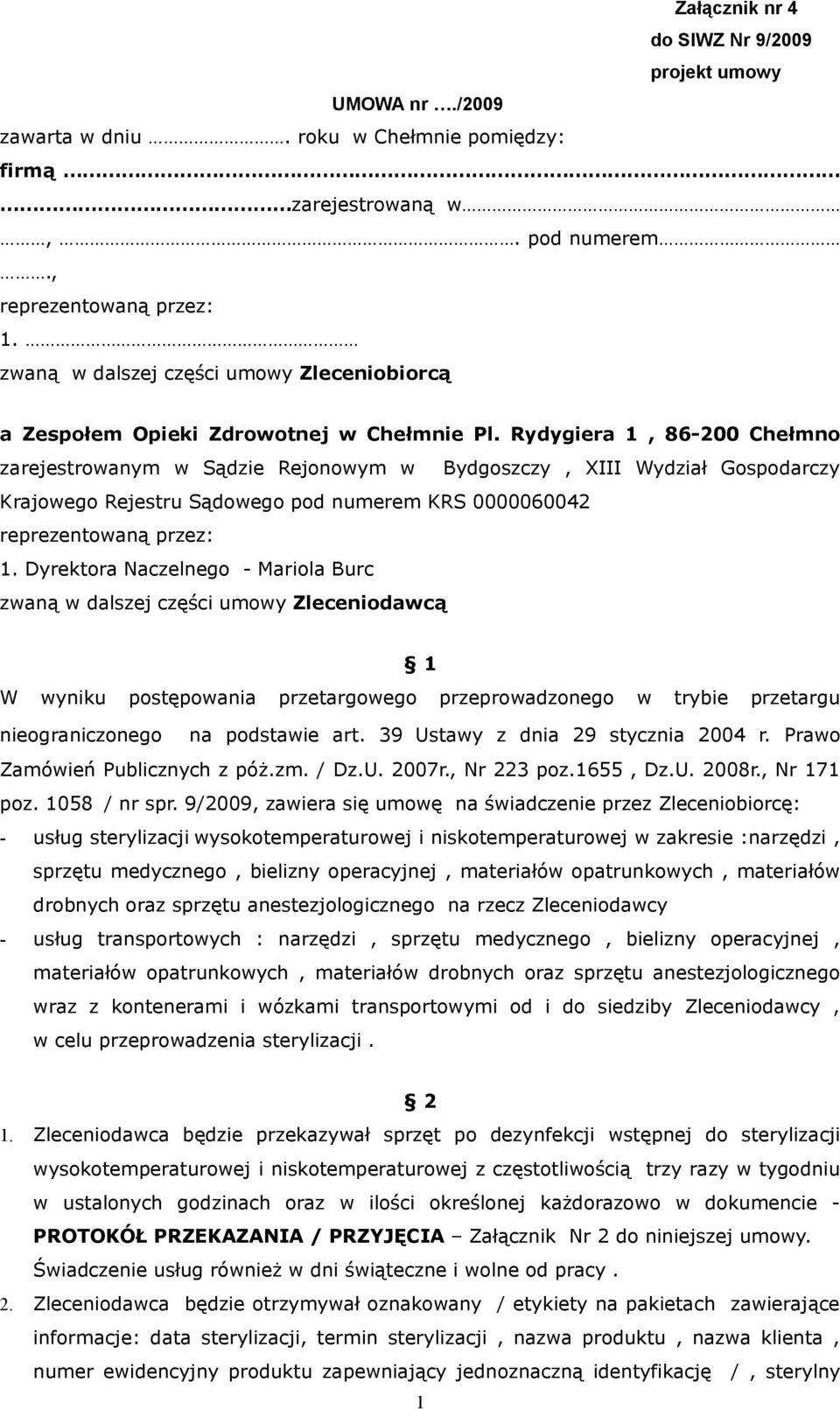 Rydygiera 1, 86-200 Chełmno zarejestrowanym w Sądzie Rejonowym w Bydgoszczy, XIII Wydział Gospodarczy Krajowego Rejestru Sądowego pod numerem KRS 0000060042 reprezentowaną przez: 1.