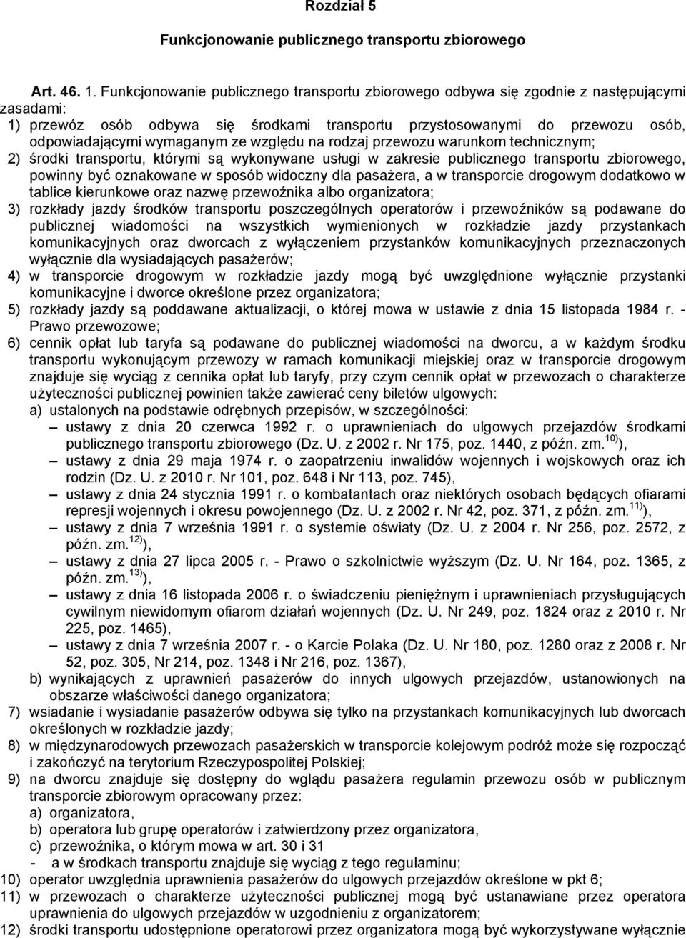 wymaganym ze względu na rodzaj przewozu warunkom technicznym; 2) środki transportu, którymi są wykonywane usługi w zakresie publicznego transportu zbiorowego, powinny być oznakowane w sposób widoczny