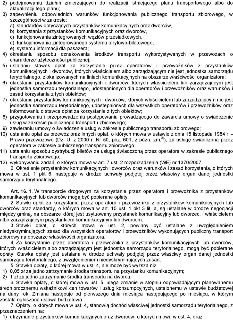 węzłów przesiadkowych, d) funkcjonowania zintegrowanego systemu taryfowo-biletowego, e) systemu informacji dla pasażera; 4) określaniu sposobu oznakowania środków transportu wykorzystywanych w