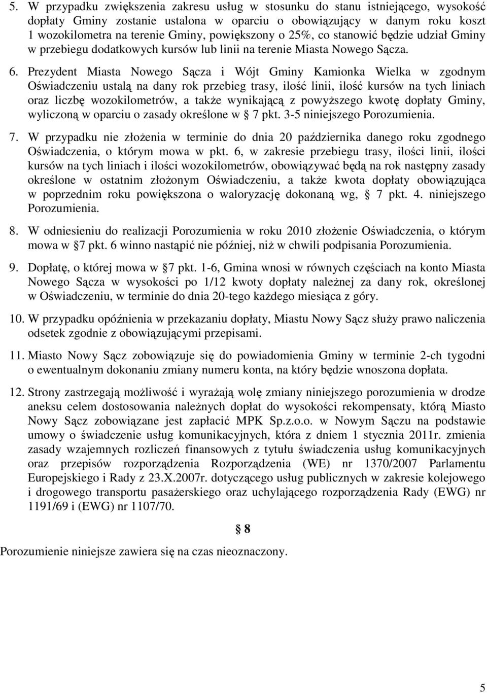 Prezydent Miasta Nowego Sącza i Wójt Gminy Kamionka Wielka w zgodnym Oświadczeniu ustalą na dany rok przebieg trasy, ilość linii, ilość kursów na tych liniach oraz liczbę wozokilometrów, a takŝe