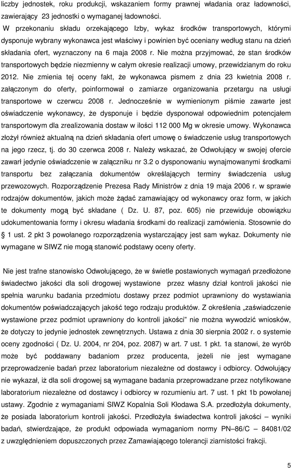 maja 2008 r. Nie moŝna przyjmować, Ŝe stan środków transportowych będzie niezmienny w całym okresie realizacji umowy, przewidzianym do roku 2012.