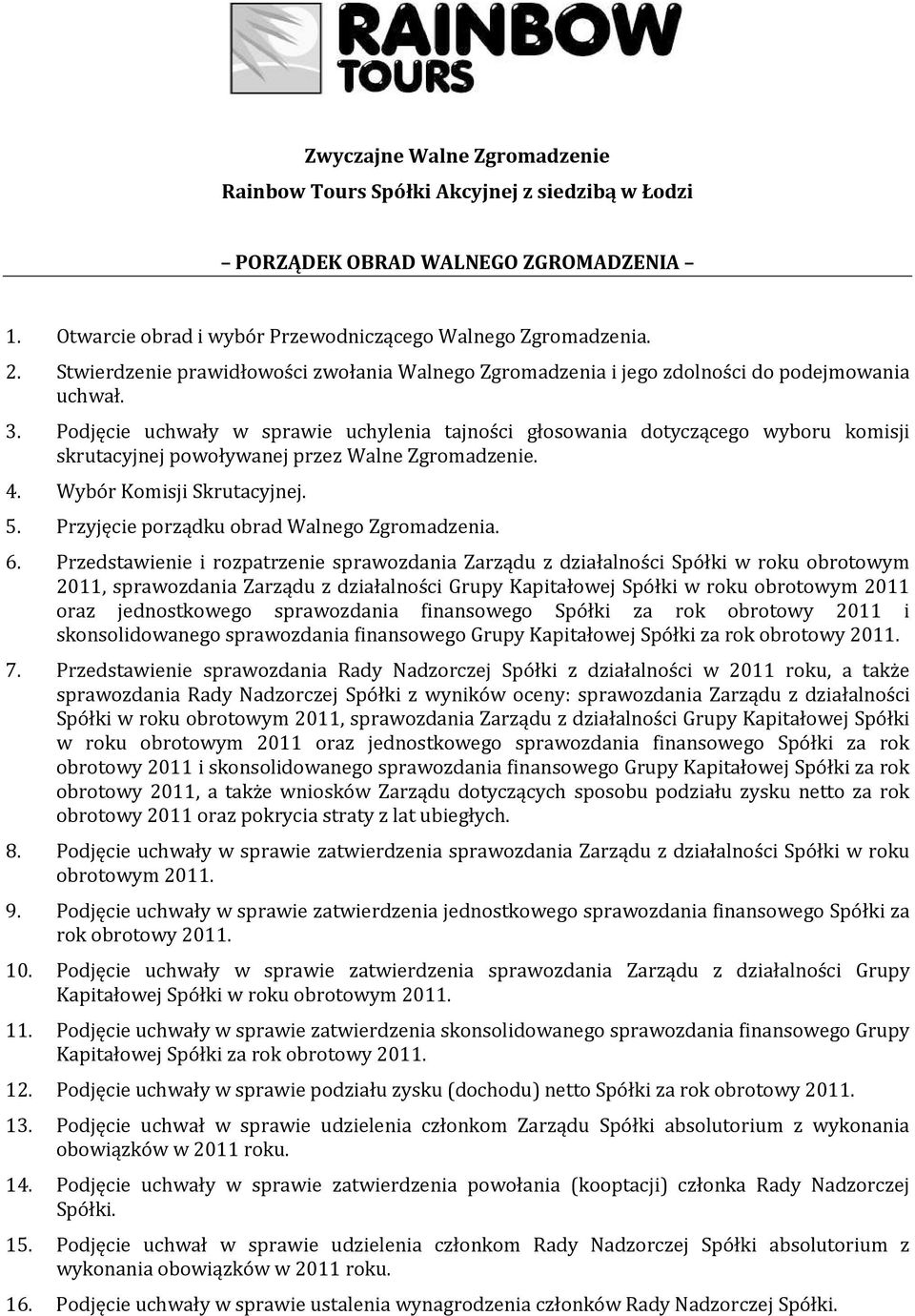 Podjęcie uchwały w sprawie uchylenia tajności głosowania dotyczącego wyboru komisji skrutacyjnej powoływanej przez Walne Zgromadzenie. 4. Wybór Komisji Skrutacyjnej. 5.