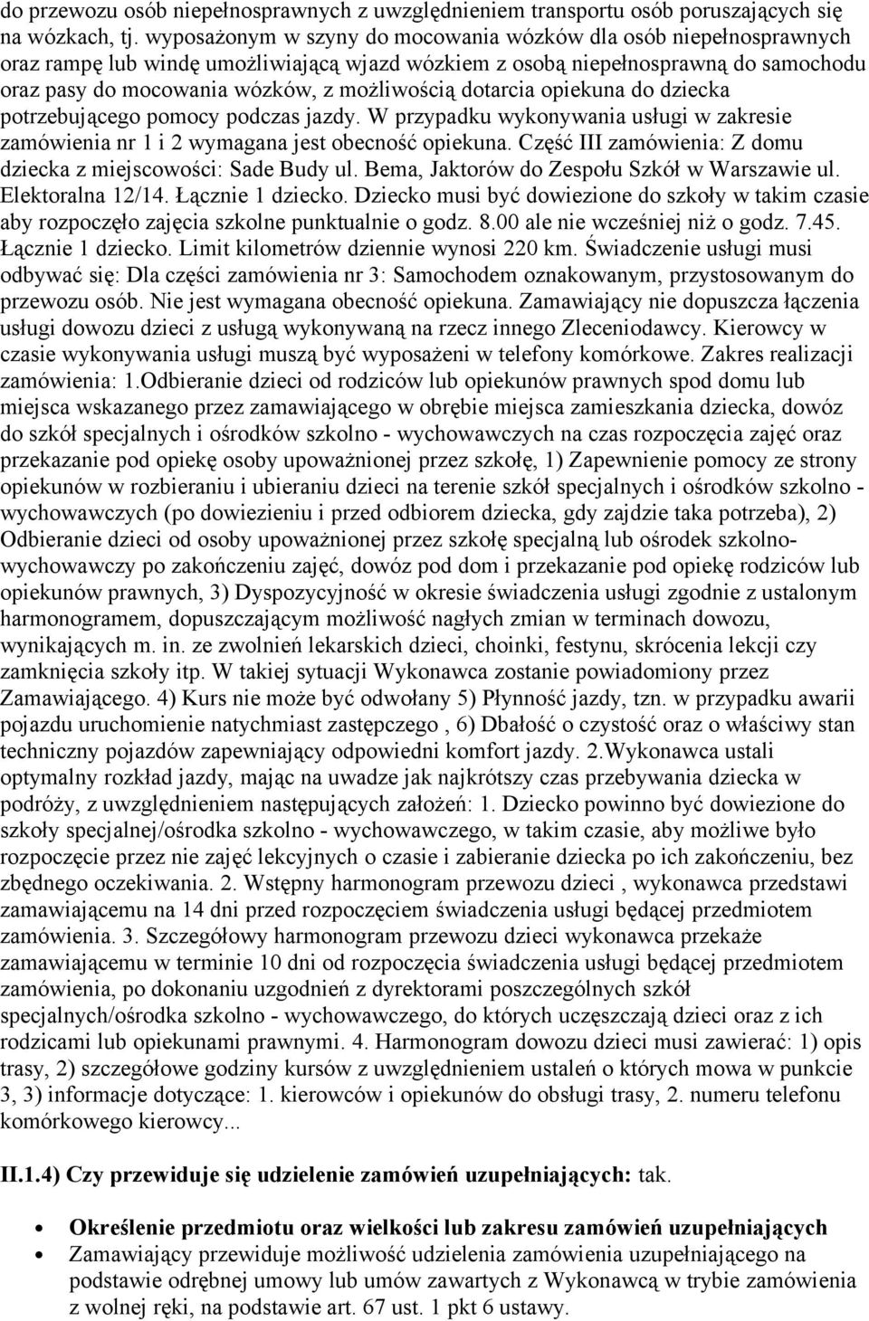 dotarcia opiekuna do dziecka potrzebującego pomocy podczas jazdy. W przypadku wykonywania usługi w zakresie zamówienia nr 1 i 2 wymagana jest obecność opiekuna.