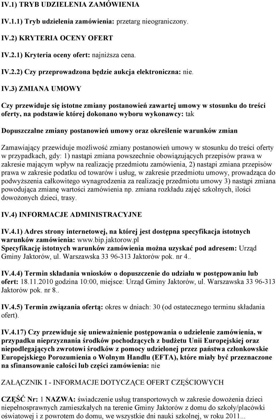 oraz określenie warunków zmian Zamawiający przewiduje możliwość zmiany postanowień umowy w stosunku do treści oferty w przypadkach, gdy: 1) nastąpi zmiana powszechnie obowiązujących przepisów prawa w