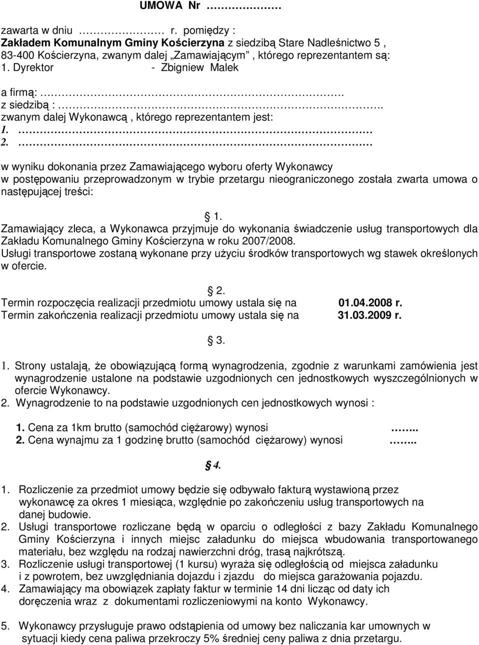 w wyniku dokonania przez Zamawiającego wyboru oferty Wykonawcy w postępowaniu przeprowadzonym w trybie przetargu nieograniczonego została zwarta umowa o następującej treści: 1.