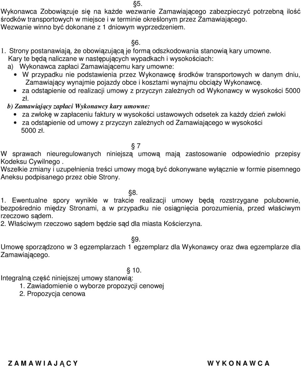 Kary te będą naliczane w następujących wypadkach i wysokościach: a) Wykonawca zapłaci Zamawiającemu kary umowne: W przypadku nie podstawienia przez Wykonawcę środków transportowych w danym dniu,