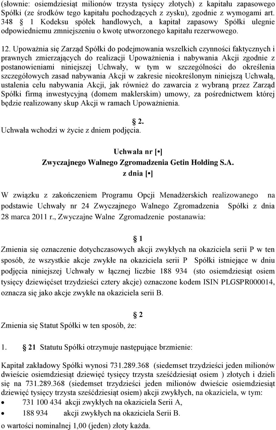 Upoważnia się Zarząd Spółki do podejmowania wszelkich czynności faktycznych i prawnych zmierzających do realizacji Upoważnienia i nabywania Akcji zgodnie z postanowieniami niniejszej Uchwały, w tym w