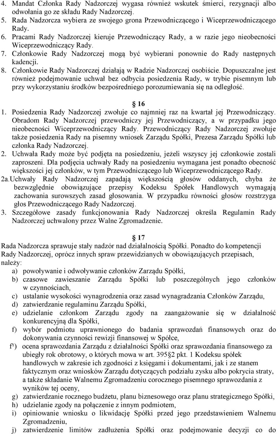 Członkowie Rady Nadzorczej mogą być wybierani ponownie do Rady następnych kadencji. 8. Członkowie Rady Nadzorczej działają w Radzie Nadzorczej osobiście.