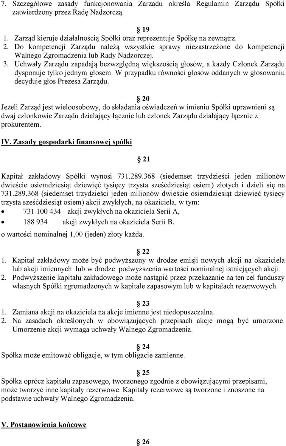 Uchwały Zarządu zapadają bezwzględną większością głosów, a każdy Członek Zarządu dysponuje tylko jednym głosem. W przypadku równości głosów oddanych w głosowaniu decyduje głos Prezesa Zarządu.