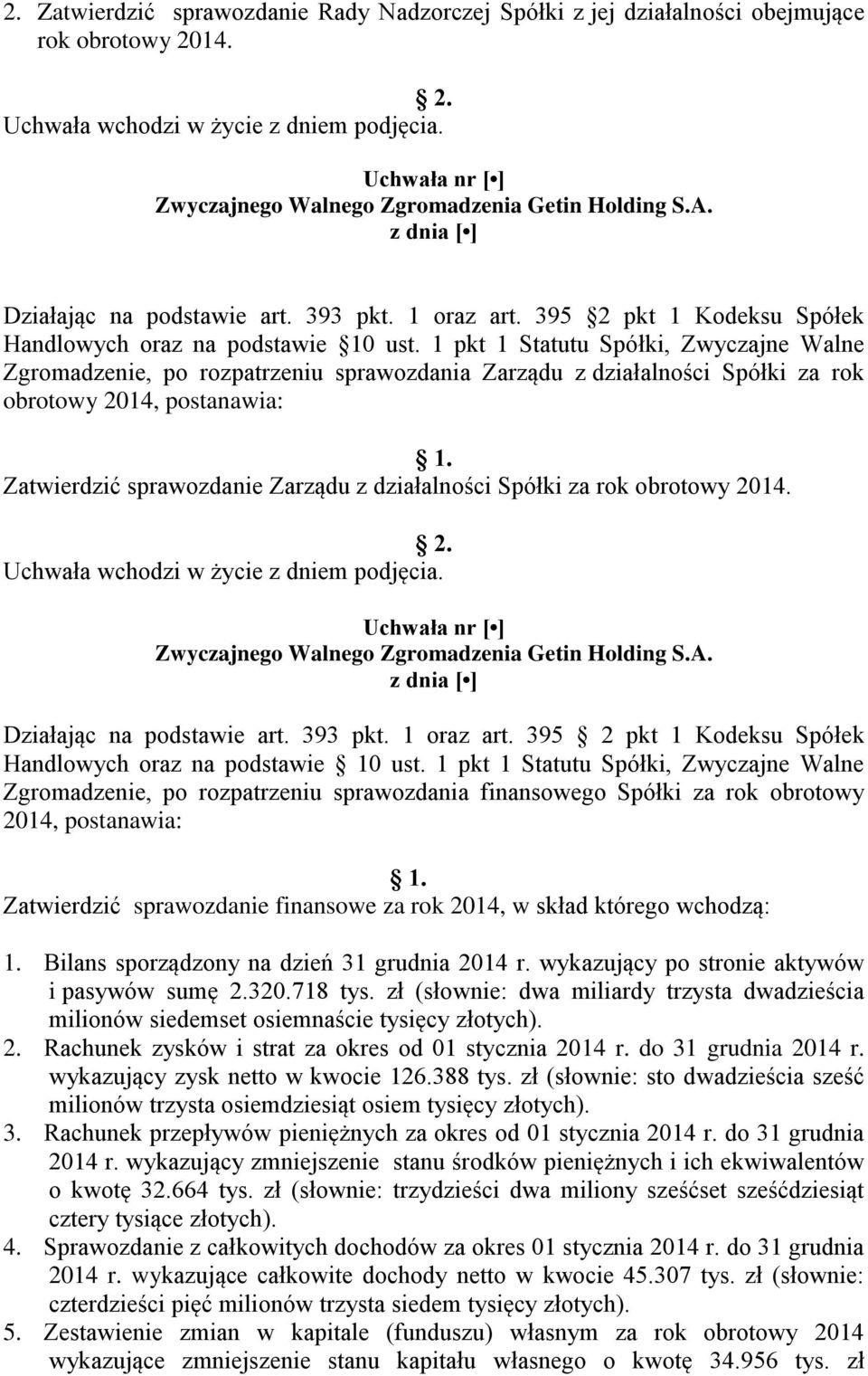 1 pkt 1 Statutu Spółki, Zwyczajne Walne Zgromadzenie, po rozpatrzeniu sprawozdania Zarządu z działalności Spółki za rok obrotowy 2014, postanawia: Zatwierdzić sprawozdanie Zarządu z działalności