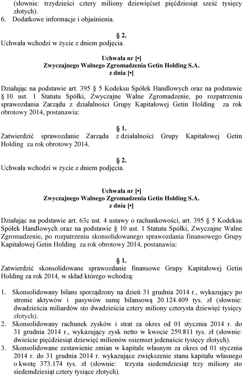 1 Statutu Spółki, Zwyczajne Walne Zgromadzenie, po rozpatrzeniu sprawozdania Zarządu z działalności Grupy Kapitałowej Getin Holding za rok obrotowy 2014, postanawia: Zatwierdzić sprawozdanie Zarządu