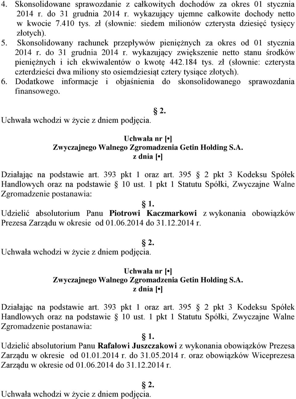 wykazujący zwiększenie netto stanu środków pieniężnych i ich ekwiwalentów o kwotę 442.184 tys. zł (słownie: czterysta czterdzieści dwa miliony sto osiemdziesiąt cztery tysiące złotych). 6.