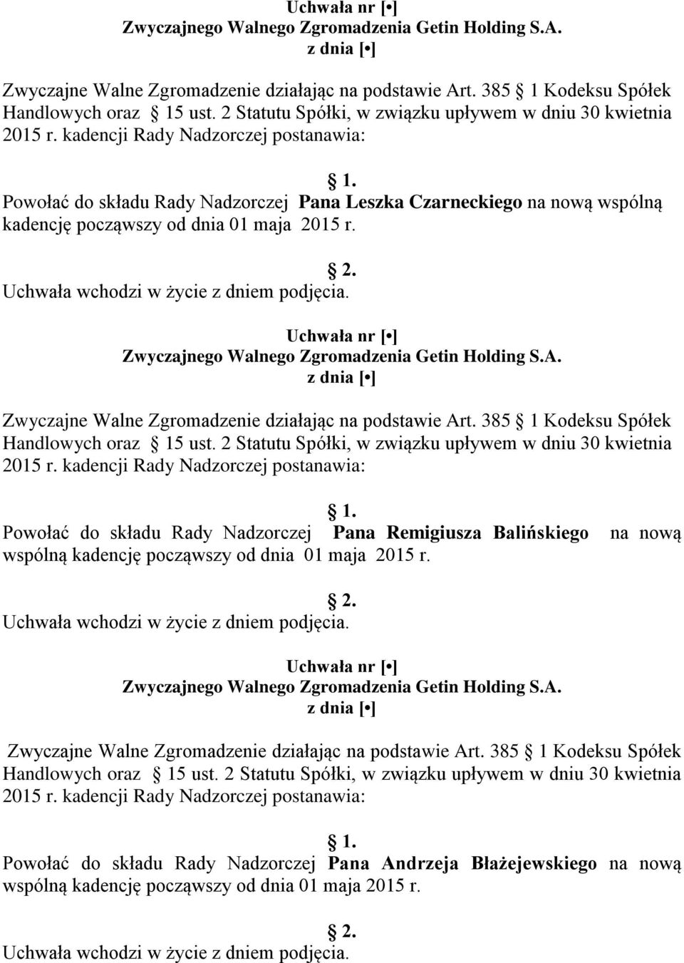 kadencji Rady Nadzorczej postanawia: Powołać do składu Rady Nadzorczej Pana Remigiusza Balińskiego na nową wspólną kadencję począwszy od dnia 01 maja 2015 r.