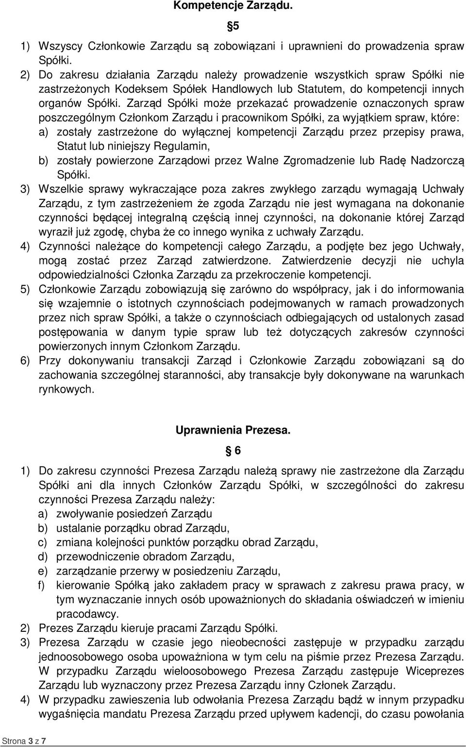 Handlowych lub Statutem, do kompetencji innych organów Zarząd Spółki może przekazać prowadzenie oznaczonych spraw poszczególnym Członkom Zarządu i pracownikom Spółki, za wyjątkiem spraw, które: a)