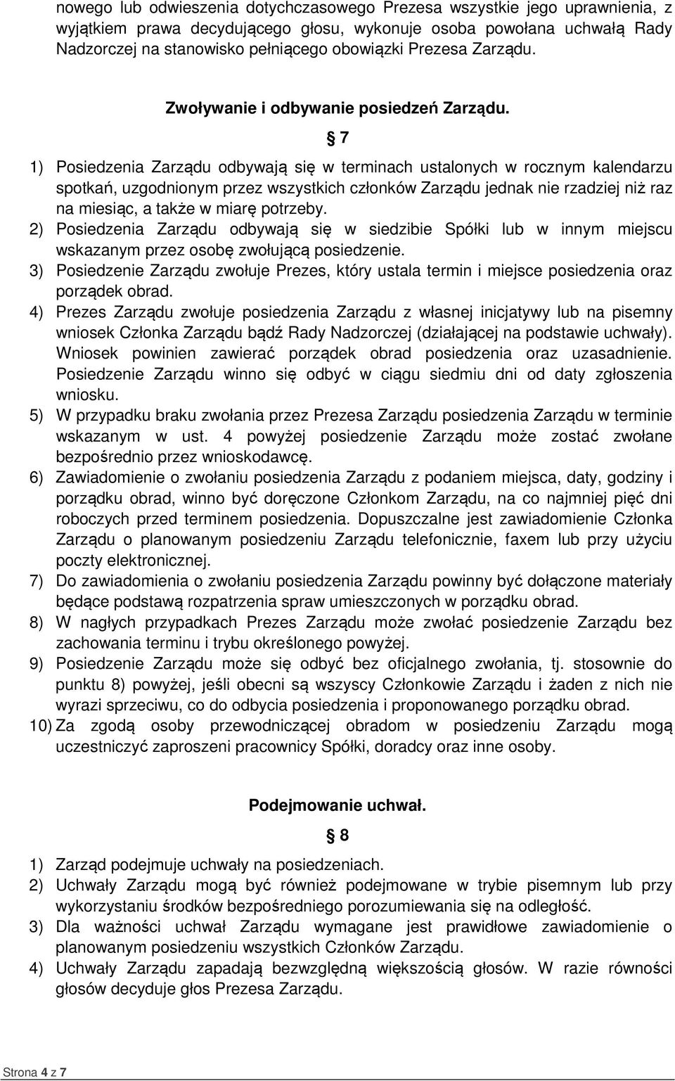 7 1) Posiedzenia Zarządu odbywają się w terminach ustalonych w rocznym kalendarzu spotkań, uzgodnionym przez wszystkich członków Zarządu jednak nie rzadziej niż raz na miesiąc, a także w miarę