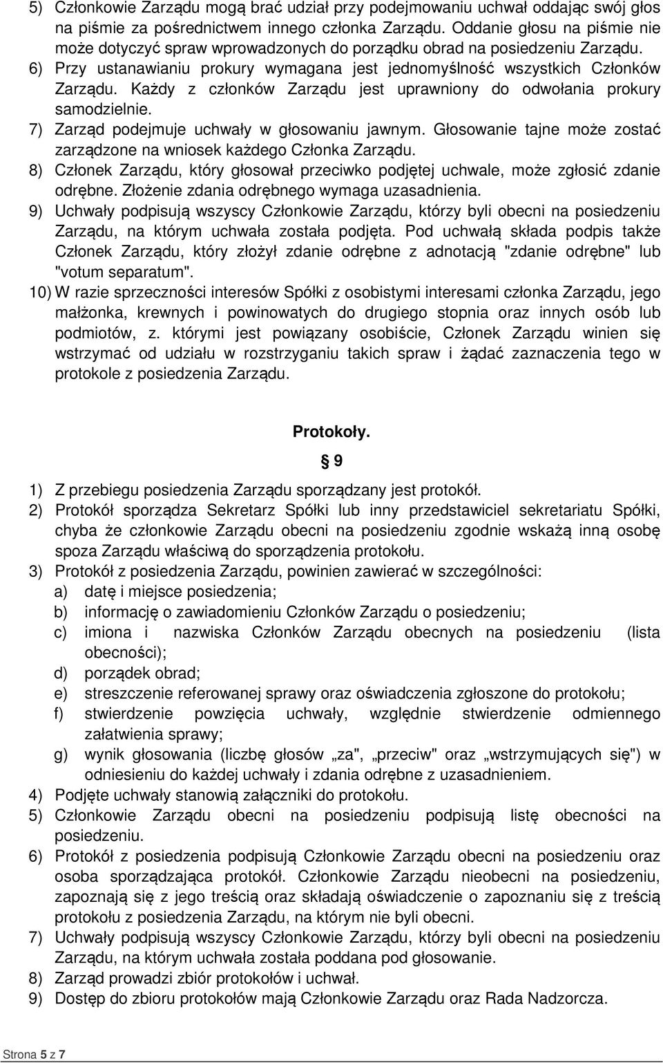 Każdy z członków Zarządu jest uprawniony do odwołania prokury samodzielnie. 7) Zarząd podejmuje uchwały w głosowaniu jawnym. Głosowanie tajne może zostać zarządzone na wniosek każdego Członka Zarządu.