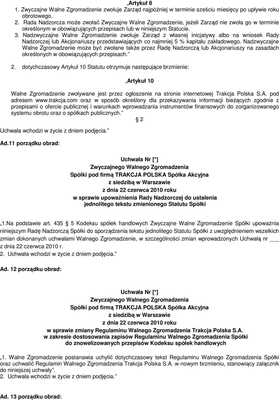 Nadzwyczajne Walne Zgromadzenie zwołuje Zarząd z własnej inicjatywy albo na wniosek Rady Nadzorczej lub Akcjonariuszy przedstawiających co najmniej 5 % kapitału zakładowego.