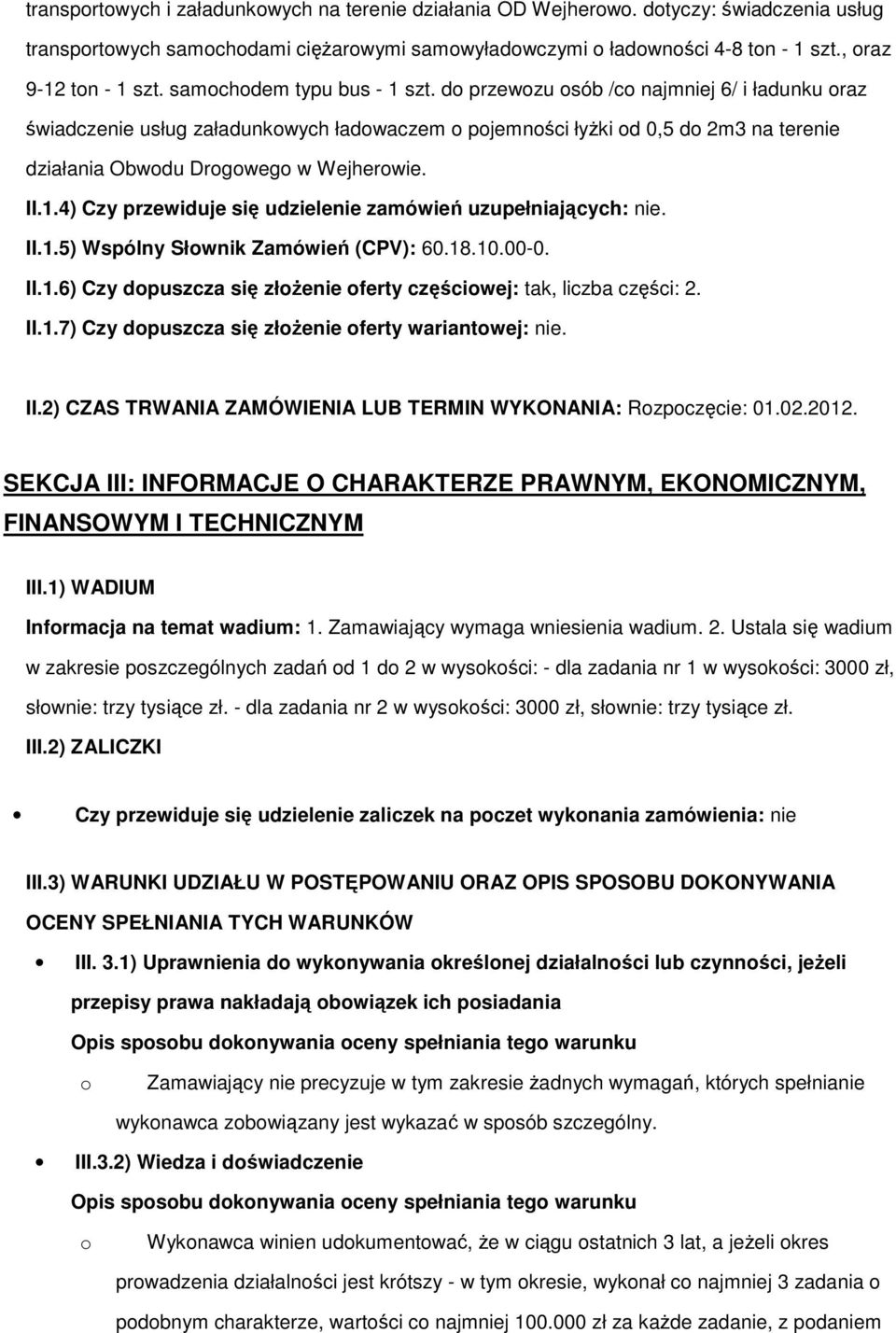 II.1.5) Wspólny Słwnik Zamówień (CPV): 60.18.10.00-0. II.1.6) Czy dpuszcza się złŝenie ferty częściwej: tak, liczba części: 2. II.1.7) Czy dpuszcza się złŝenie ferty wariantwej: nie. II.2) CZAS TRWANIA ZAMÓWIENIA LUB TERMIN WYKONANIA: Rzpczęcie: 01.