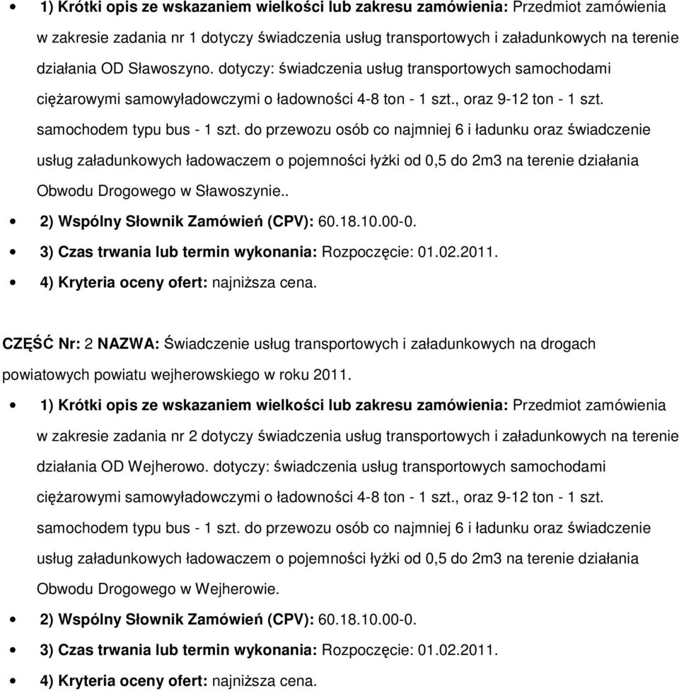 d przewzu sób c najmniej 6 i ładunku raz świadczenie usług załadunkwych ładwaczem pjemnści łyŝki d 0,5 d 2m3 na terenie działania Obwdu Drgweg w Sławszynie.. 2) Wspólny Słwnik Zamówień (CPV): 60.18.