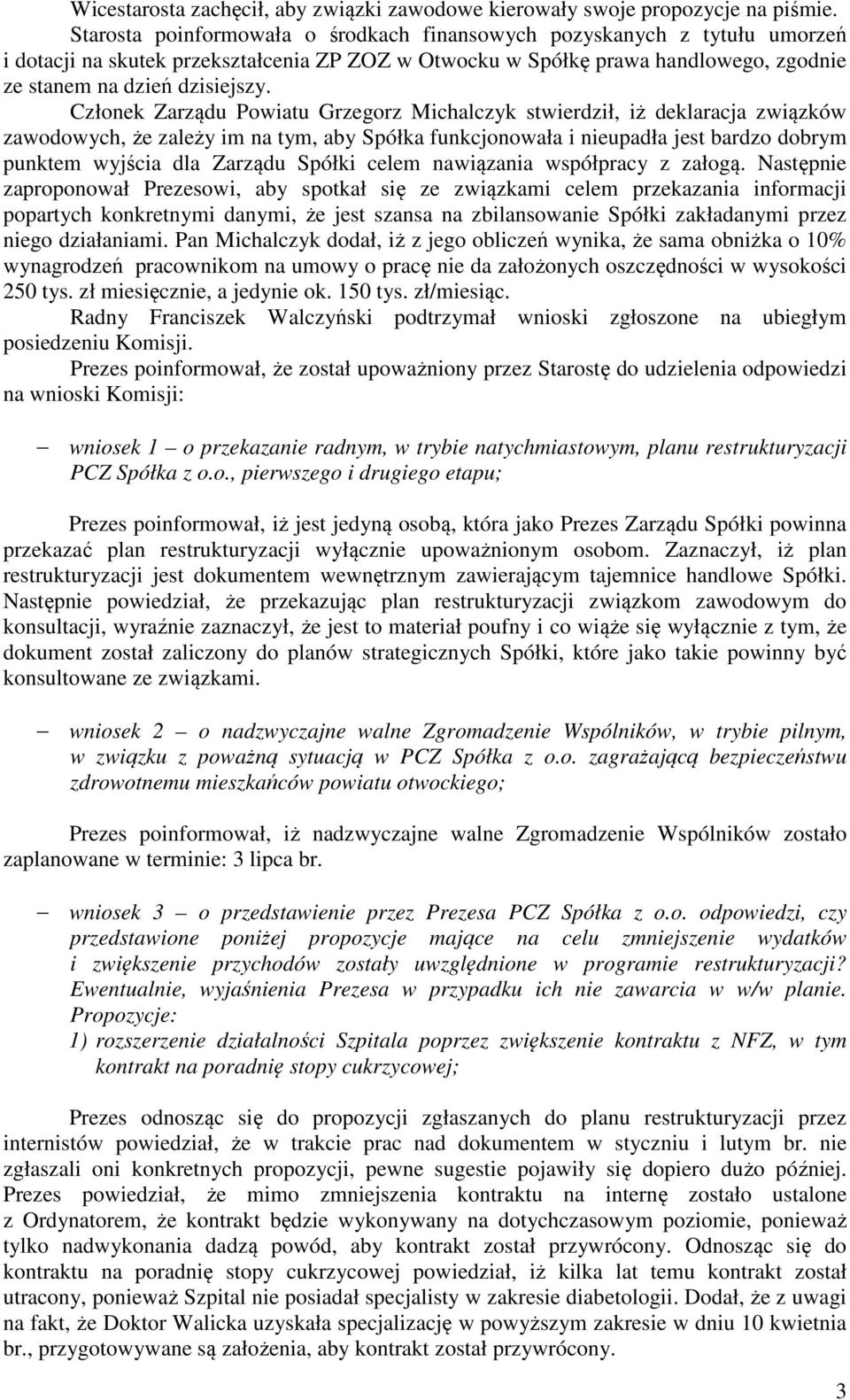 Członek Zarządu Powiatu Grzegorz Michalczyk stwierdził, iż deklaracja związków zawodowych, że zależy im na tym, aby Spółka funkcjonowała i nieupadła jest bardzo dobrym punktem wyjścia dla Zarządu