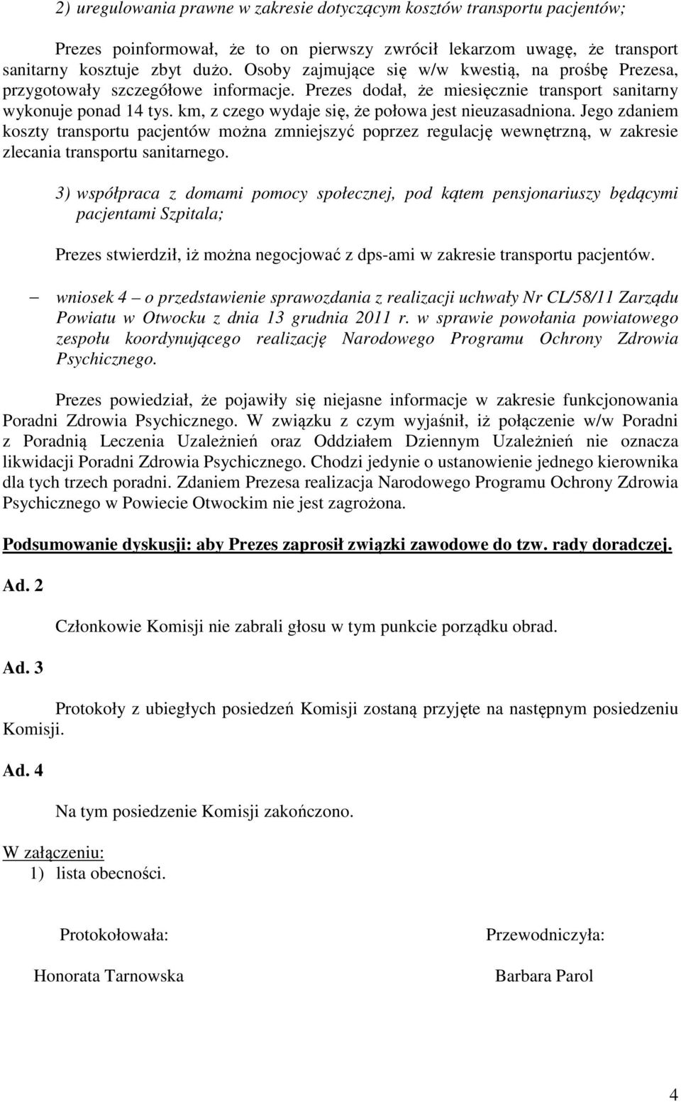 km, z czego wydaje się, że połowa jest nieuzasadniona. Jego zdaniem koszty transportu pacjentów można zmniejszyć poprzez regulację wewnętrzną, w zakresie zlecania transportu sanitarnego.